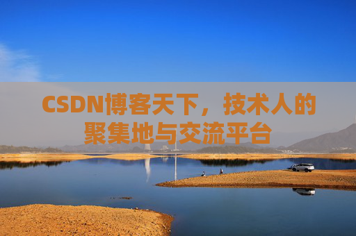CSDN博客天下,技术人的聚集地与交流平台